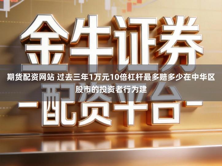 期货配资网站 过去三年1万元10倍杠杆最多赔多少在中华区股市的投资者行为建